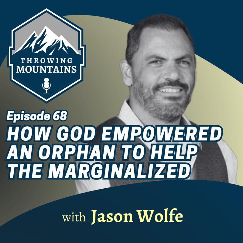How God Empowered an Orphan to Build Businesses and Help the Marginalized — guest: Jason Wolfe