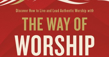 Book Review – The Way of Worship:  A Guide to Living and Leading Authentic Worship
