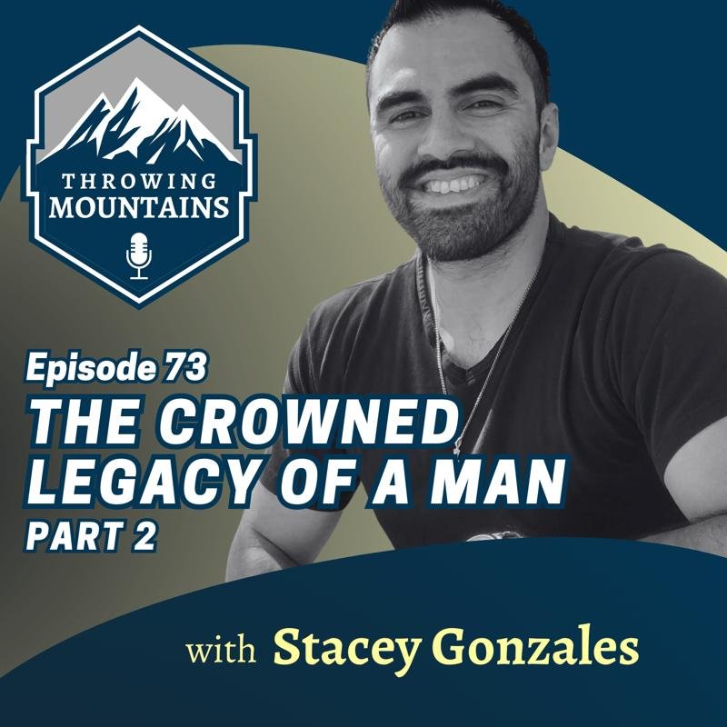 The Crowned Legacy of a Man (Part 2) — guest: Stacey Gonzales