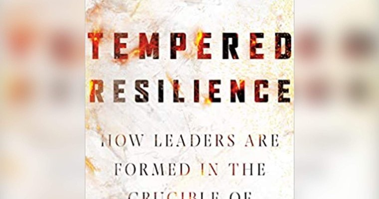 Book review: Tempered Resilience—How Leaders Are Formed in the Crucible of Change
