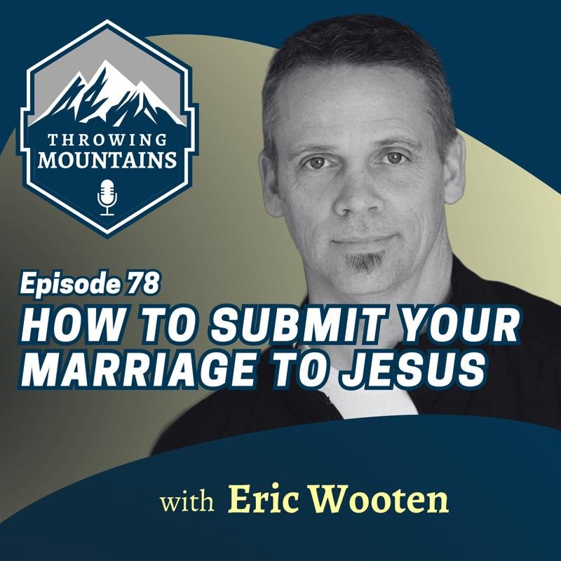 How to Submit Your Marriage to the Lordship of Jesus Christ — guest: Eric Wooten