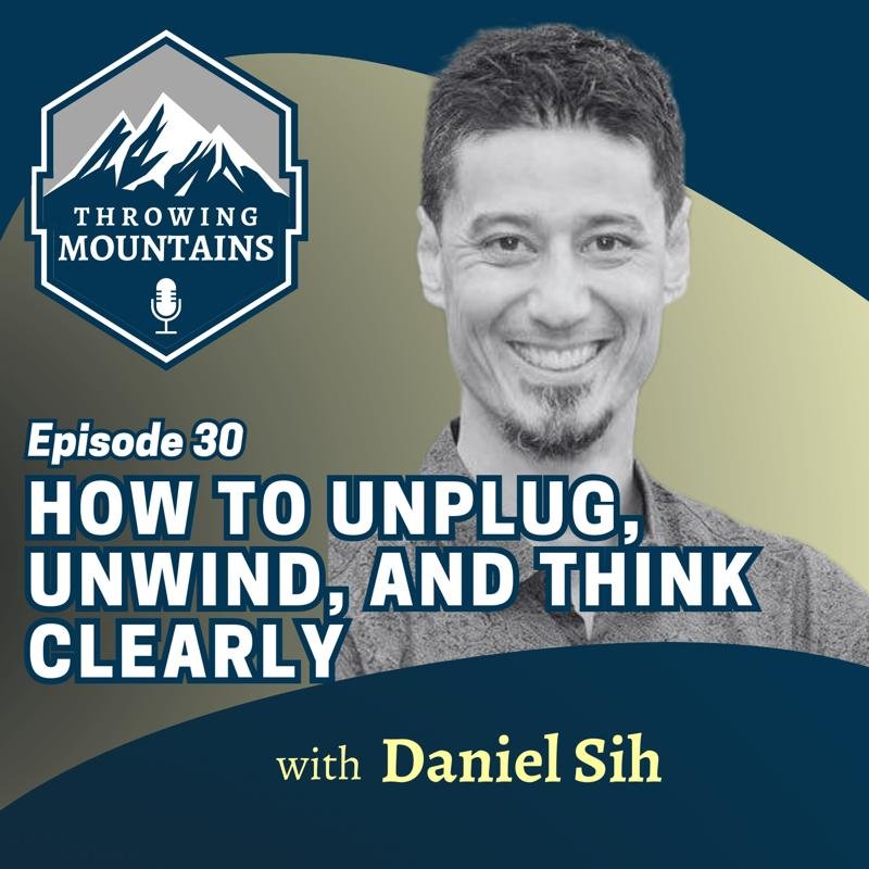 How to Unplug, Unwind, and Think Clearly in the Digital Age — guest: Daniel Sih