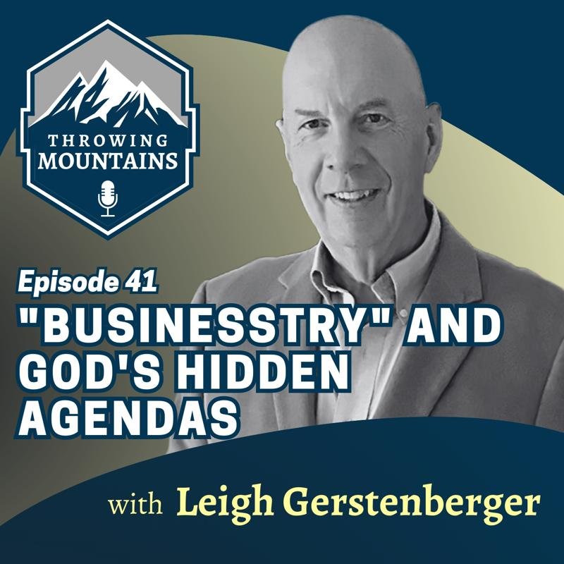 “Businesstry” and Understanding God’s Hidden Agendas — guest: Leigh Gerstenberger