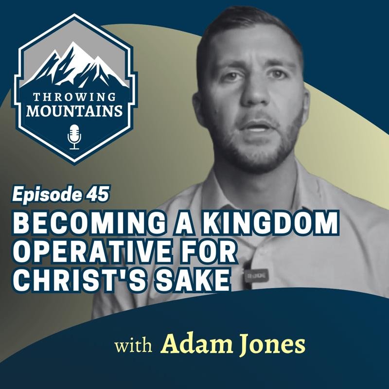 Becoming a Kingdom Operative for Christ’s Sake — guest: Adam Jones