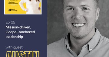 25. Mission-driven, Gospel-anchored leadership (Guest: Austin Samuelson, CEO and Co-Founder of Tacos4Life)