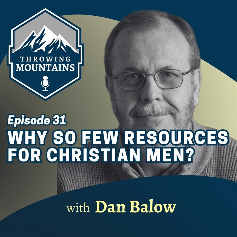 Addressing the Shortage of Resources for Christian Men — guest: Dan Balow