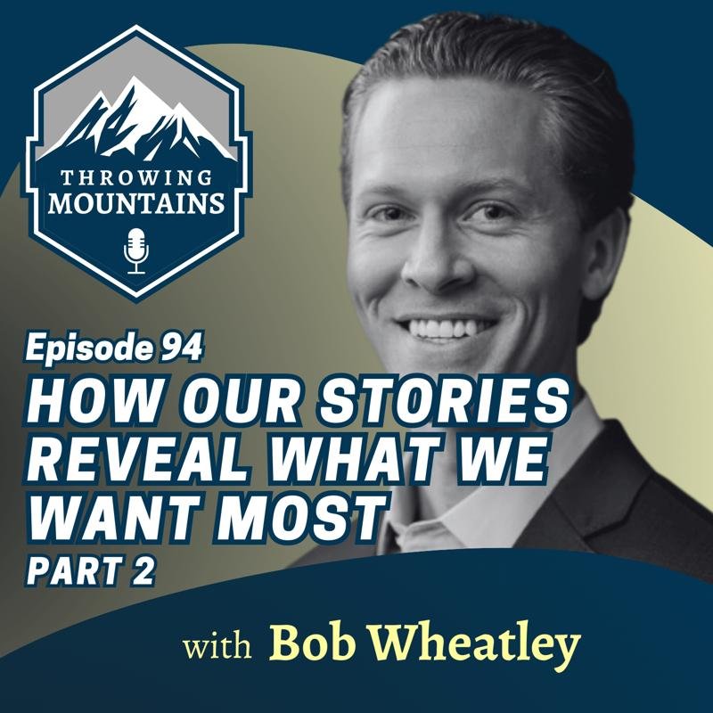 How Our Stories Reveal What We Want Most (Part 2) — guest: Bob Wheatley