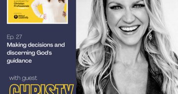 27. Navigating career decisions and discerning God's direction (Guest: Christy Wright, Best-selling Author)