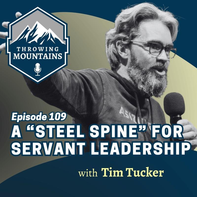 Growing a “Steel Spine” for Servant Leadership — guest: Tim Tucker