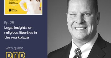 28. Religious liberties in the workplace (Guest: Bob Pruitt, Senior Counsel and Director of Corporate Affairs at Alliance Defending Freedom) 