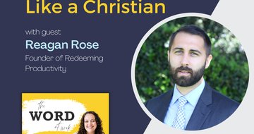 2. Get more done, and get it done like a Christian (Guest: Reagan Rose of Redeeming Productivity)