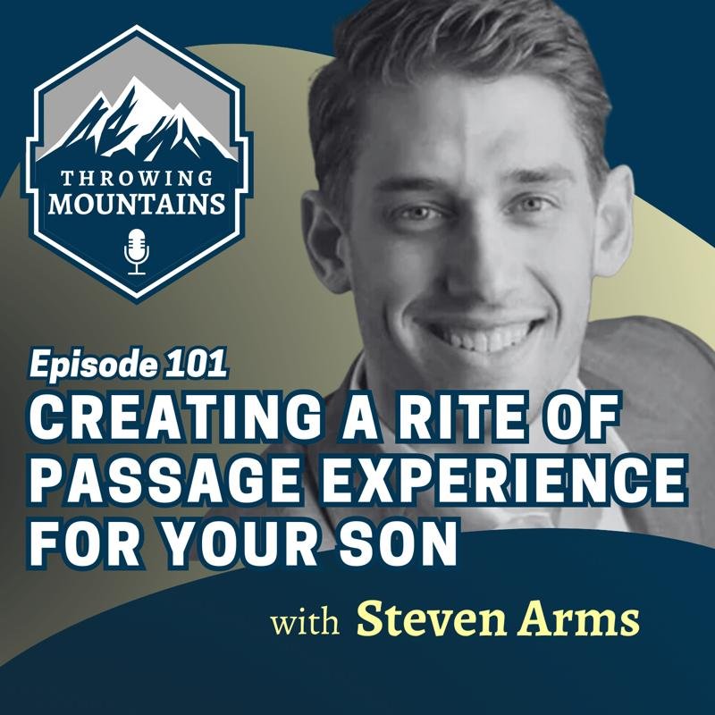 Creating a Rite of Passage Experience for Your Son — guest: Steven Arms